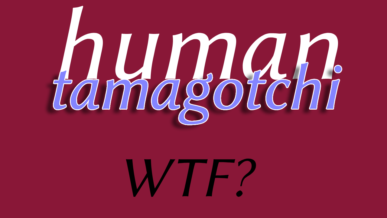 Human Tamagotchi