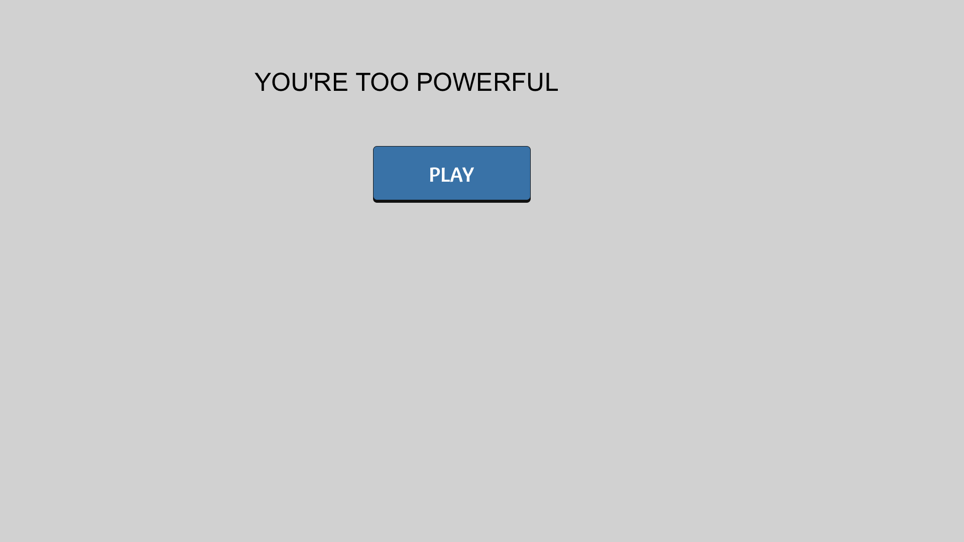 YOU ARE TOO POWERFUL