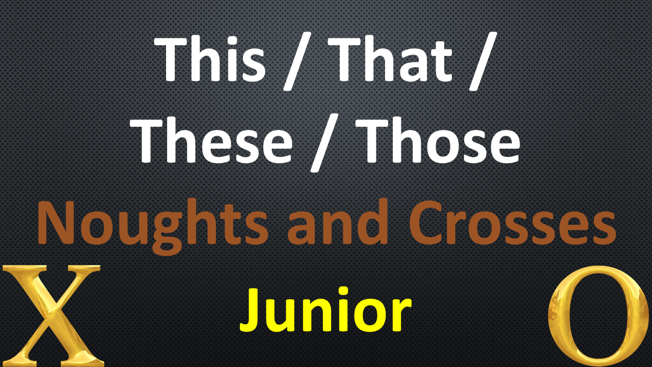 Junior - This - That - These - Those - Noughts and Crosses