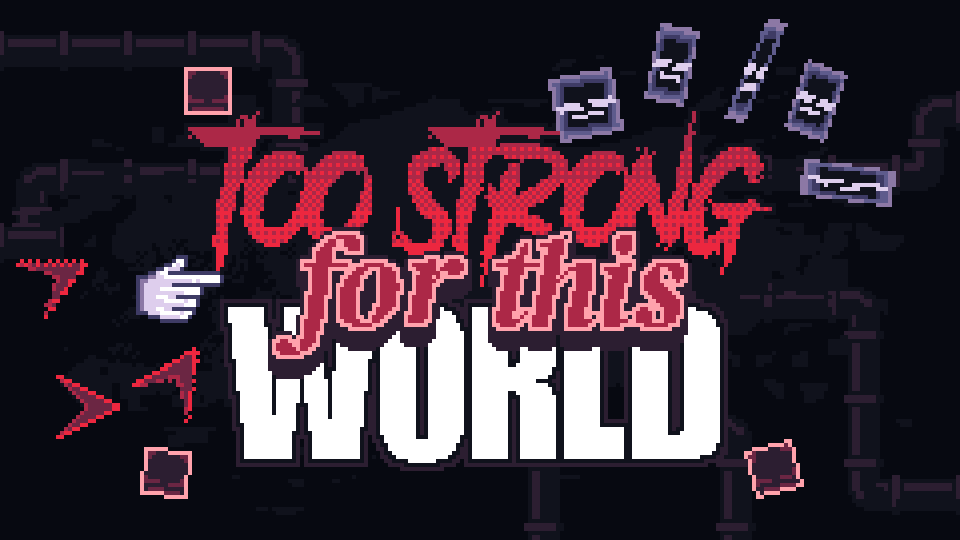 Too Strong For This World.