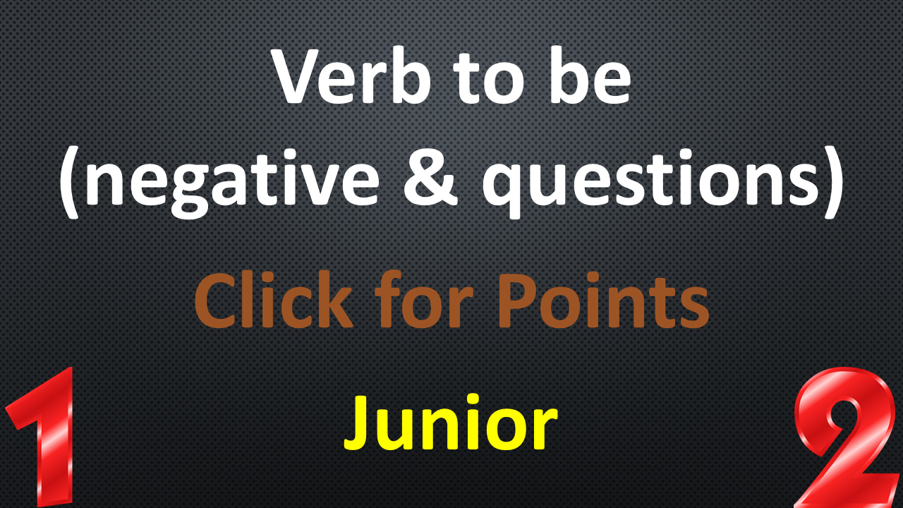 Junior - Verb to be - Negative and Questions - Click for Points